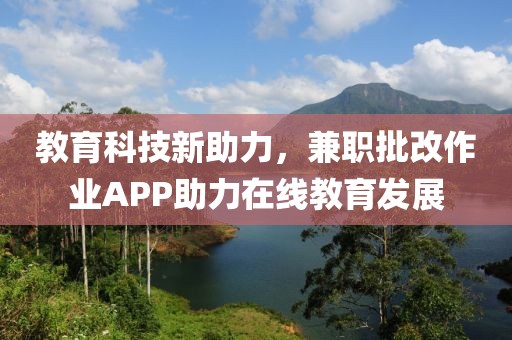 教育科技新助力，兼职批改作业APP助力在线教育发展