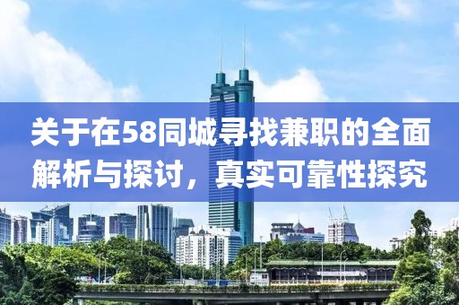 关于在58同城寻找兼职的全面解析与探讨，真实可靠性探究