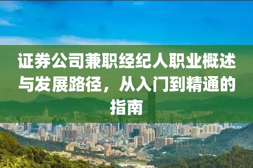 证券公司兼职经纪人职业概述与发展路径，从入门到精通的指南