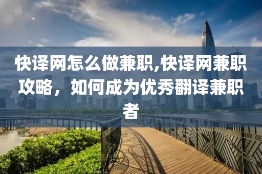 快译网怎么做兼职,快译网兼职攻略，如何成为优秀翻译兼职者