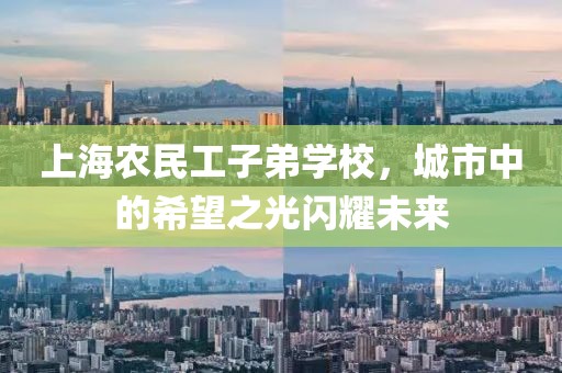 上海农民工子弟学校，城市中的希望之光闪耀未来