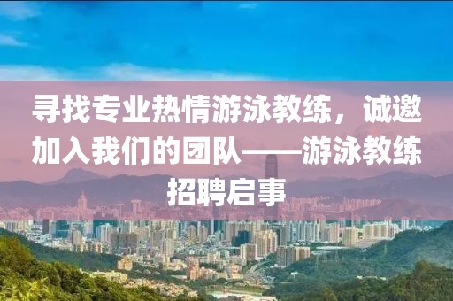 寻找专业热情游泳教练，诚邀加入我们的团队——游泳教练招聘启事