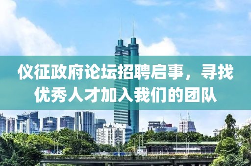 仪征政府论坛招聘启事，寻找优秀人才加入我们的团队