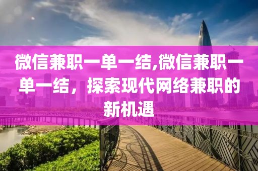 微信兼职一单一结,微信兼职一单一结，探索现代网络兼职的新机遇