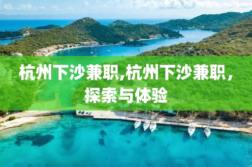 杭州下沙兼职,杭州下沙兼职，探索与体验