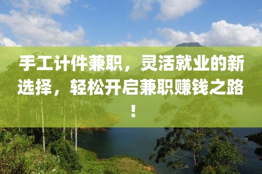 手工计件兼职，灵活就业的新选择，轻松开启兼职赚钱之路！