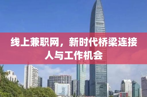 线上兼职网，新时代桥梁连接人与工作机会