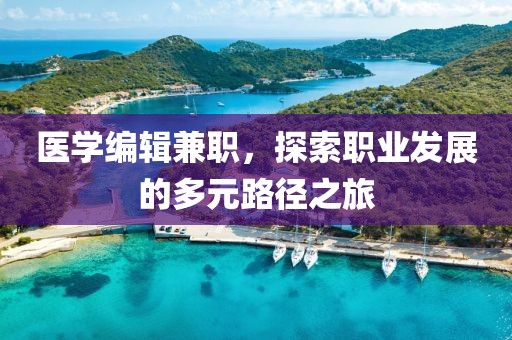 医学编辑兼职，探索职业发展的多元路径之旅