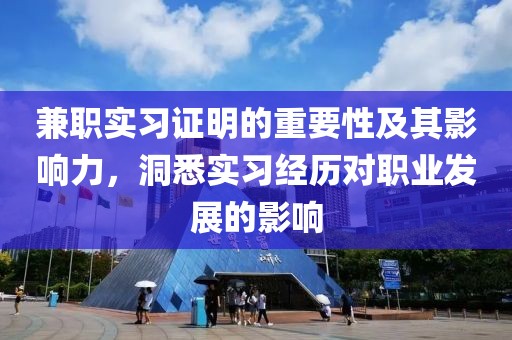 兼职实习证明的重要性及其影响力，洞悉实习经历对职业发展的影响