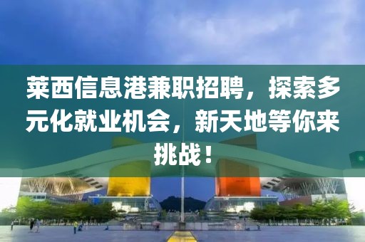 莱西信息港兼职招聘，探索多元化就业机会，新天地等你来挑战！