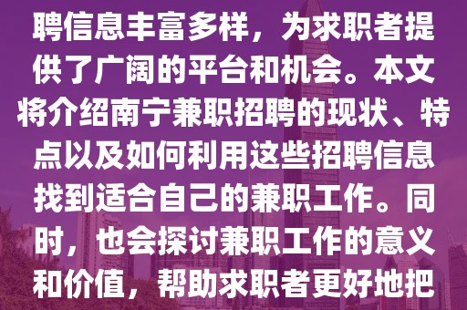 南宁兼职招聘信息,南宁兼职招聘信息丰富多样，为求职者提供了广阔的平台和机会。本文将介绍南宁兼职招聘的现状、特点以及如何利用这些招聘信息找到适合自己的兼职工作。同时，也会探讨兼职工作的意义和价值，帮助求职者更好地把握机会，实现个人价值。