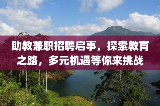 助教兼职招聘启事，探索教育之路，多元机遇等你来挑战