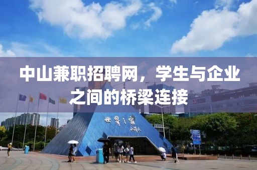 中山兼职招聘网，学生与企业之间的桥梁连接